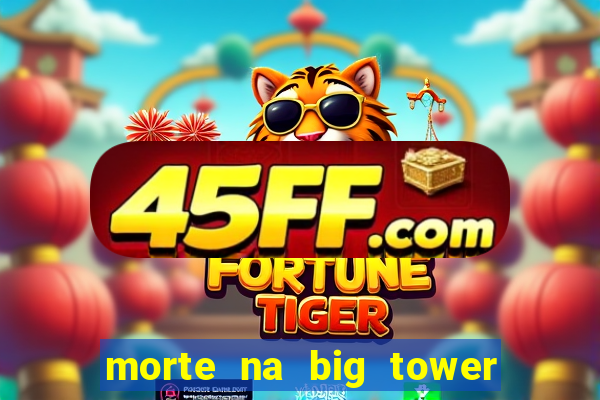 morte na big tower beto carrero